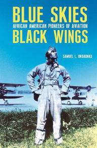 Title: Blue Skies, Black Wings: African American Pioneers of Aviation, Author: Samuel L. Broadnax