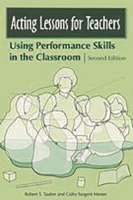 Title: Acting Lessons for Teachers: Using Performance Skills in the Classroom / Edition 2, Author: Robert T. Tauber