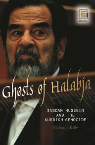 Title: Ghosts of Halabja: Saddam Hussein and the Kurdish Genocide, Author: Michael J. Kelly