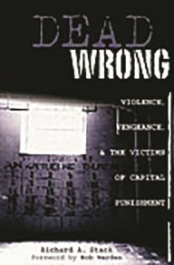 Title: Dead Wrong: Violence, Vengeance, and the Victims of Capital Punishment, Author: Richard A. Stack