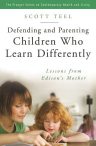 Title: Defending and Parenting Children Who Learn Differently: Lessons from Edison's Mother, Author: Scott Teel