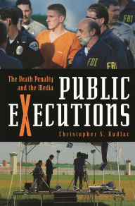 Title: Public Executions: The Death Penalty and the Media, Author: Christopher S. Kudlac