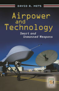 Title: Airpower and Technology: Smart and Unmanned Weapons, Author: David R. Mets