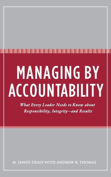 Managing by Accountability: What Every Leader Needs to Know about Responsibility, Integrity--and Results