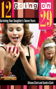 Title: 12 Going on 29: Surviving Your Daughter's Tween Years, Author: Silvana Clark