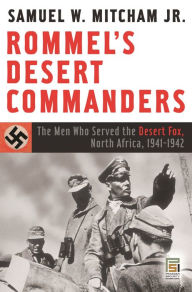 Title: Rommel's Desert Commanders: The Men Who Served the Desert Fox, North Africa, 1941-1942, Author: Samuel W. Mitcham Jr.