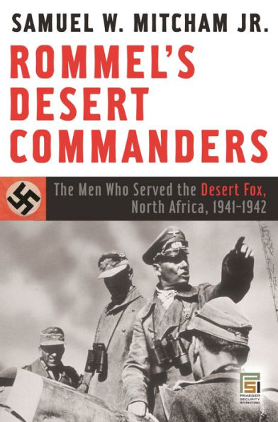 Rommel's Desert Commanders: The Men Who Served the Desert Fox, North Africa, 1941-1942