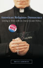 American Religious Democracy: Coming to Terms with the End of Secular Politics