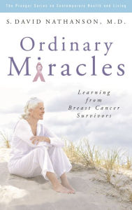 Title: Ordinary Miracles: Learning from Breast Cancer Survivors, Author: S. David Nathanson
