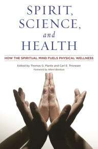 Title: Spirit, Science, and Health: How the Spiritual Mind Fuels Physical Wellness, Author: Thomas G. Plante Ph.D.