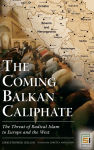 Alternative view 1 of The Coming Balkan Caliphate: The Threat of Radical Islam to Europe and the West