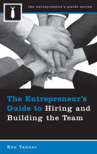 Title: The Entrepreneur's Guide to Hiring and Building the Team, Author: Ken Tanner