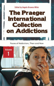 Title: The Praeger International Collection on Addictions: [4 volumes], Author: Angela Brownemiller Ph.D.