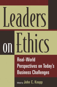 Title: Leaders on Ethics: Real-World Perspectives on Today's Business Challenges, Author: John C. Knapp Ph.D.