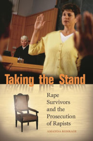 Title: Taking the Stand: Rape Survivors and the Prosecution of Rapists, Author: Amanda Konradi