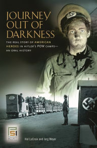 Title: Journey Out of Darkness: The Real Story of American Heroes in Hitler's POW Camps--An Oral History, Author: Hal LaCroix
