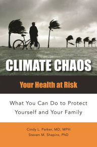 Title: Climate Chaos: Your Health at Risk, What You Can Do to Protect Yourself and Your Family, Author: Cindy Lou Parker M.D.