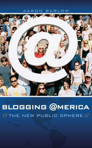 Title: Blogging America: The New Public Sphere, Author: Aaron Barlow