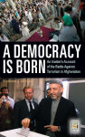 Alternative view 1 of A Democracy Is Born: An Insider's Account of the Battle Against Terrorism in Afghanistan
