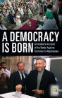 A Democracy Is Born: An Insider's Account of the Battle Against Terrorism in Afghanistan