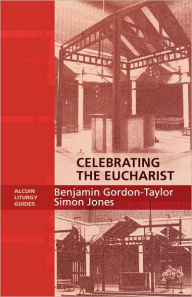 Title: Celebrating the Eucharist - Alcuin Liturgy Guides, Author: Benjamin Gordon-Taylor