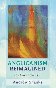 Title: Anglicanism Reimagined: An Honest Church?, Author: Andrew Shanks