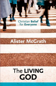Title: Christian Belief for Everyone : The Living God, Author: Alister McGrath