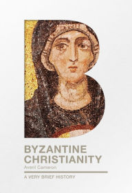 Title: Byzantine Christianity: A Very Brief History, Author: Averil Cameron