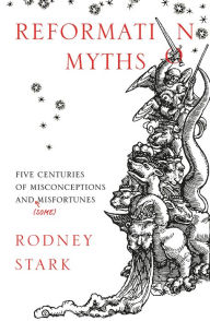 Title: Reformation Myths: Five Centuries Of Misconceptions And (Some) Misfortunes, Author: Rodney Stark