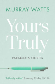 Title: Yours Truly: Parables and Stories, Author: Murray Watts