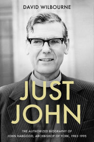 Title: Just John: The Authorized Biography of John Habgood, Archbishop of York, 1983-1995, Author: David Wilbourne
