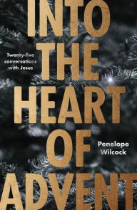 Title: Into the Heart of Advent: Twenty-five Conversations with Jesus, Author: PENELOPE WILCOCK