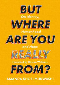 Title: But Where Are You Really From?: On Identity, Humanhood and Hope, Author: AMANDA KHOZI MUKWASHI