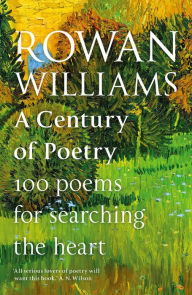 Title: A Century of Poetry: 100 Poems for Searching the Heart, Author: Rowan Williams