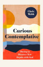 Curious Contemplative: Daring to Discover New Depths with God