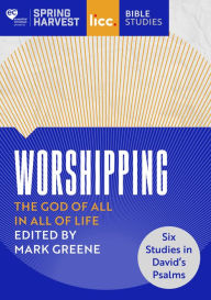 Title: Worshipping: The God of All in All of Life: six studies in David's Psalms, Author: Mark Greene