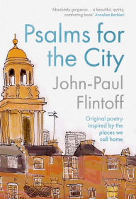 Title: Psalms for the City: Original poetry inspired by the places we call home, Author: John-Paul  Flintoff