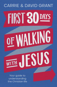 Title: First 30 Days of Walking with Jesus: Your guide to understanding the Christian life, Author: Carrie Grant & David Grant