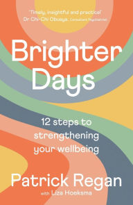 Title: Brighter Days: 12 steps to strengthening your wellbeing, Author: Patrick Regan