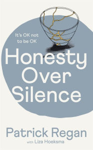 Title: Honesty Over Silence: It's OK Not To Be OK, Author: Patrick Regan