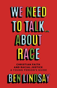 Title: We Need to Talk... About Race: Christian Faith and Racial Justice - a young person's guide, Author: Ben Lindsay