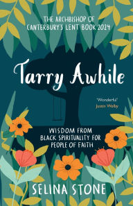 Title: Tarry Awhile: Wisdom from Black Spirituality for People of Faith: The Archbishop of Canterbury's Lent Book 2024: Foreword by Justin Welby, Author: Selina Stone