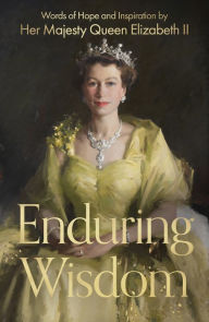 Title: Enduring Wisdom: Words of Hope and Inspiration by Her Majesty Queen Elizabeth II, Author: Queen Elizabeth II Her Late Majesty