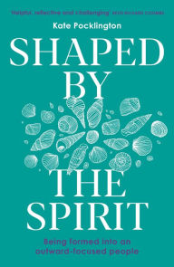Title: Shaped By the Spirit: Being formed into an outward-focused people, Author: Kate Pocklington