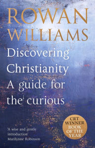Title: Discovering Christianity: A Guide for the Curious, Author: Rowan Williams