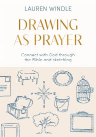 Title: Drawing As Prayer: Connect with God through the Bible and sketching, Author: Lauren Windle