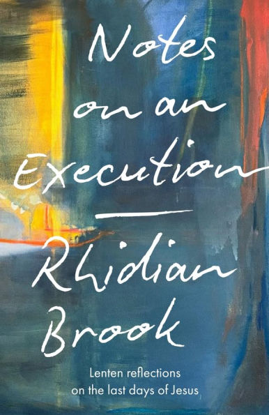Notes on an Execution: Meditations for Lent, Holy Week and Easter