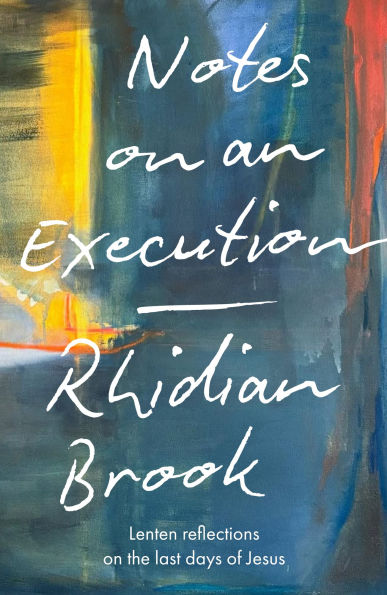 Notes on an Execution: Meditations for Lent, Holy Week and Easter