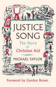 Title: Justice Song: The Story of Christian Aid: Foreword by Gordon Brown, Author: Michael Taylor