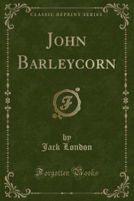 John Barleycorn (Classic Reprint)